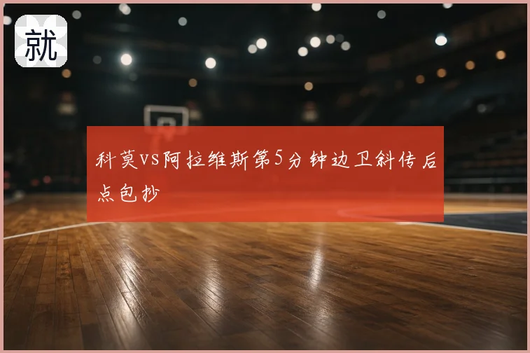 科莫vs阿拉维斯第5分钟边卫斜传后点包抄